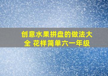 创意水果拼盘的做法大全 花样简单六一年级